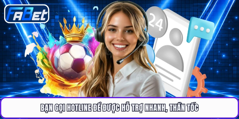 Bạn gọi hotline để được hỗ trợ nhanh, thần tốc