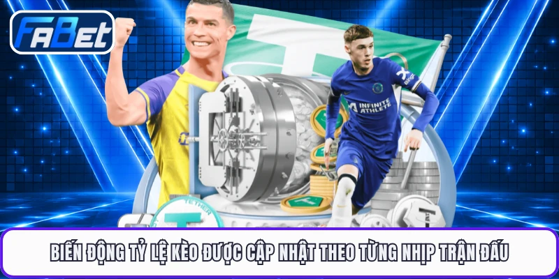 Biến động tỷ lệ kèo được cập nhật theo từng nhịp trận đấu