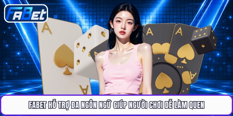 FABET hỗ trợ đa ngôn ngữ giúp người chơi dễ làm quen