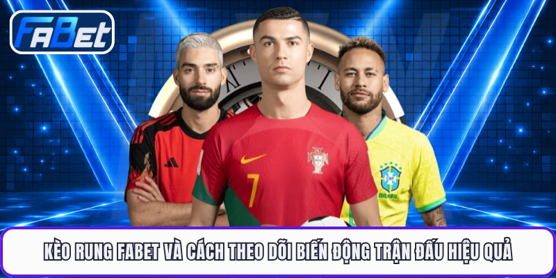 Kèo Rung FABET Và Cách Theo Dõi Biến Động Trận Đấu Hiệu Quả
