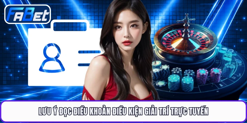 Lưu ý đọc điều khoản điều kiện giải trí trực tuyến