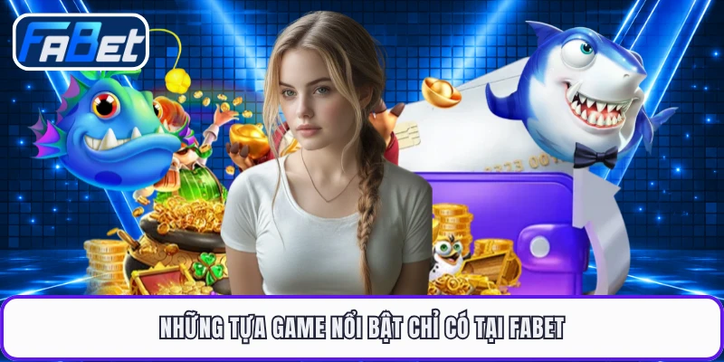 Những tựa game nổi bật chỉ có tại FABET