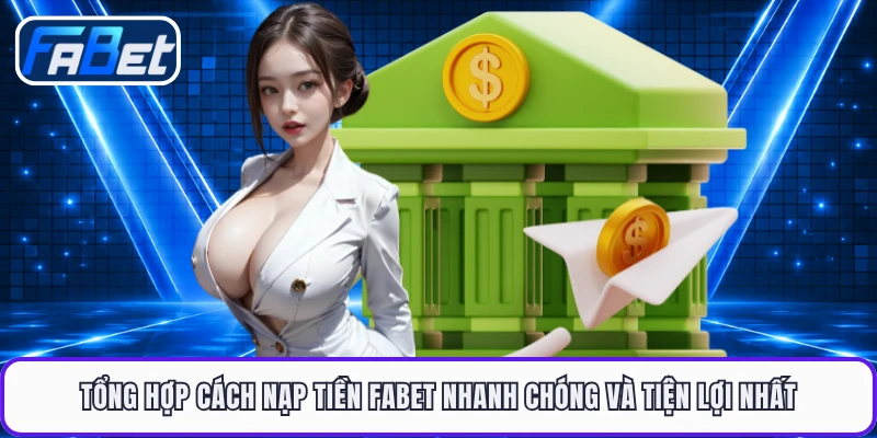 Tổng hợp cách nạp tiền FABET nhanh chóng và tiện lợi nhất